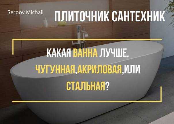 Какую ванну выбрать – чугунную, акриловую или стальную?